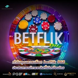 ทำไมคุณควรเลือก betflik 868 ประสบการณ์การพนันที่ไม่เหมือนใคร